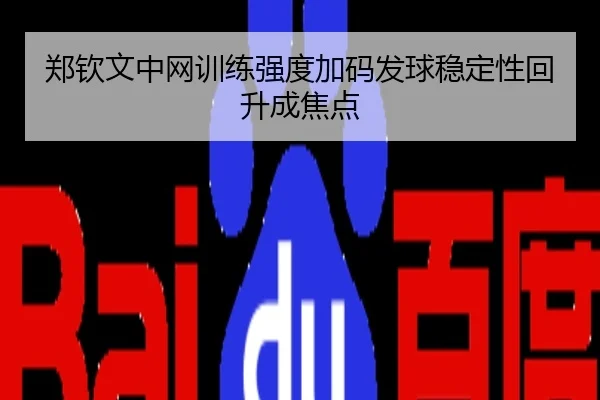 郑钦文中网训练强度加码发球稳定性回升成焦点